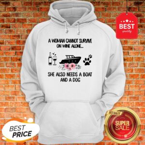 A Woman Cannot Survive On Wine Alone She Also Needs A Boat Dog Paw Flower Hoodie