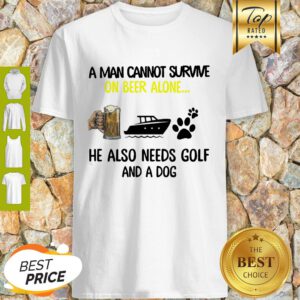 A Man Cannot Survive On Beer Alone He Also Needs Boat And A Dog Paw Shirt