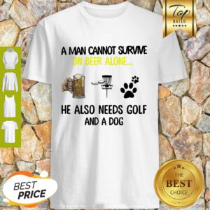 A Man Cannot Survive On Beer Alone He Also Needs Disc Golf And A Dog Shirt