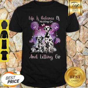 Dalmatian Life If Balance Holding On And Letting Go Shirt