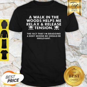 A Walk In The Woods Helps Me Relax And Release Tension Shirt