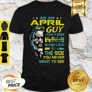 Joker As An April Guy I Have 3 Sides The Quiet And Sweet The Funny Shirt