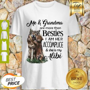 Me And Grandma Are More Than Besties I Am Her Accomplice And She Is My Alibi Shirt