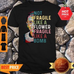 Ruth Bader Ginsburg Not Fragile Like A Flower Fragile Like A Bomb Shirt