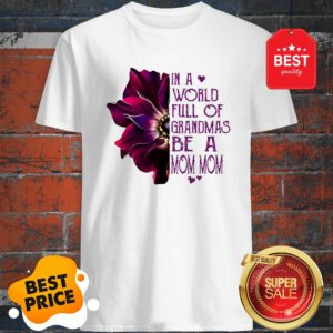 Anemone Flower In A World Full Of Grandmas Be A Mom Mom Shirt