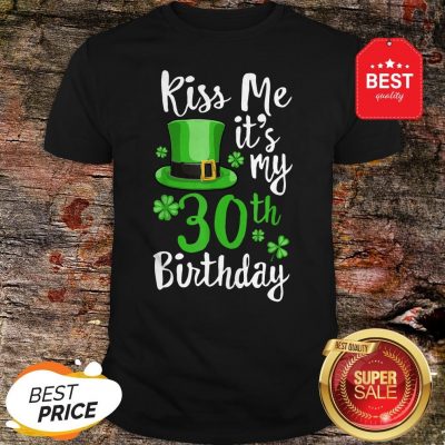 Kiss Me It’s My 30th Birthday St Patricks Day Shamrock Gift Shirt