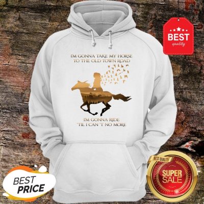I’m Gonna Take My Horse To The Old Town Road I’m Gonna Ride Til I Can’t No More Hoodie
