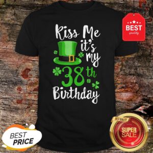 Kiss Me It’s My 38th Birthday St Patricks Day Shamrock Gift Shirt