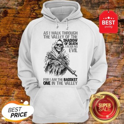 As I Walk Through The Valley Of The Shadow Of Death Hoodie