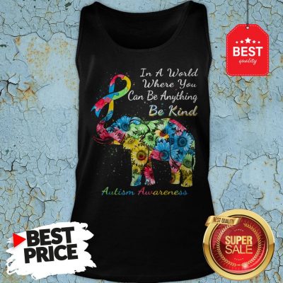 Autism Awareness Sunflower Elephant In A World Where You Can Be Anything Be Kind Tank Top