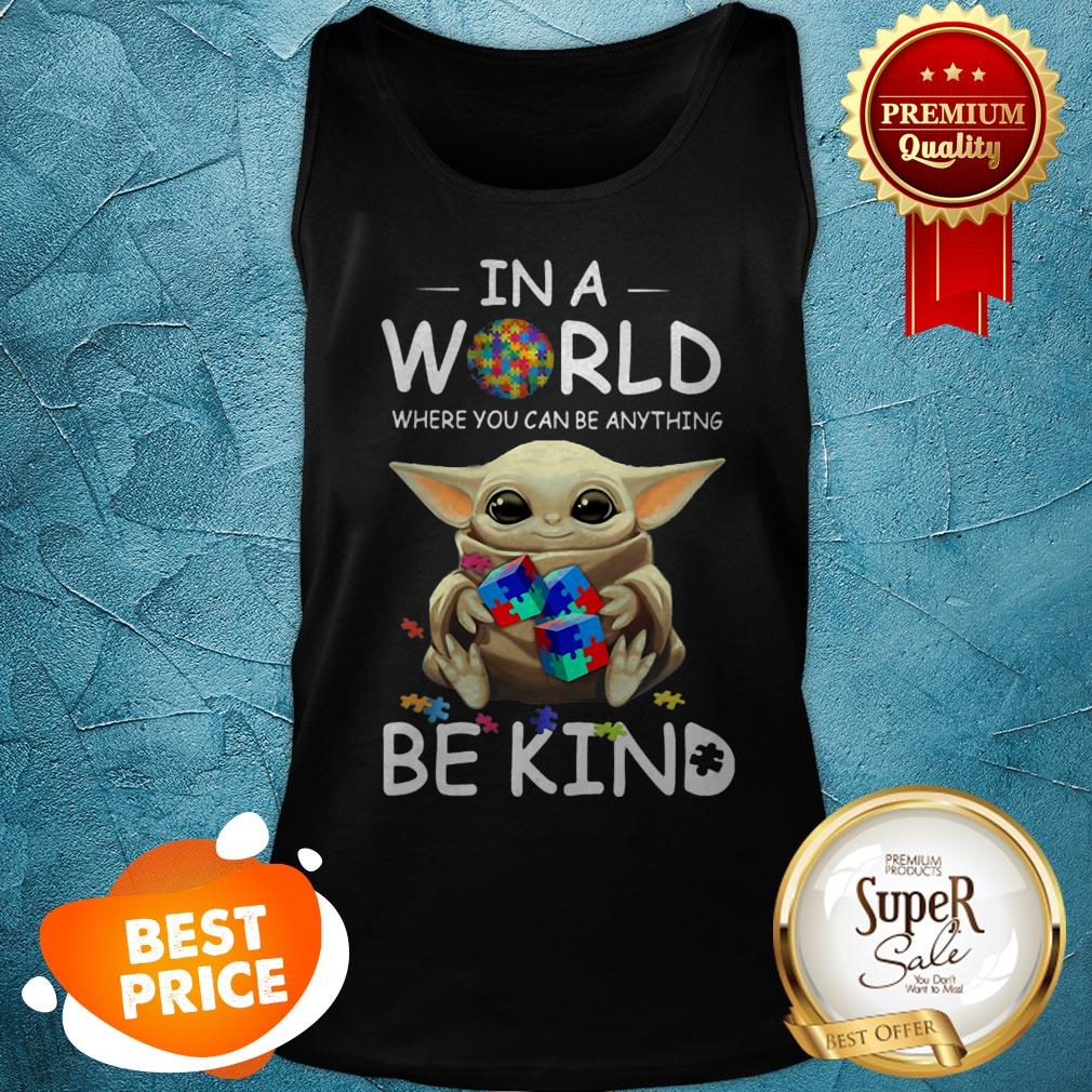 Baby Yoda Autism In A World Where You Can Be Anything Be Kind Tank Top Baby Yoda Autism In A World Where You Can Be Anything Be Kind Tank Top