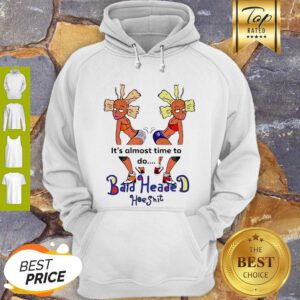 It’s Almost Time To Do Bald Headed Hoeshit 90’s Girl Hoodie