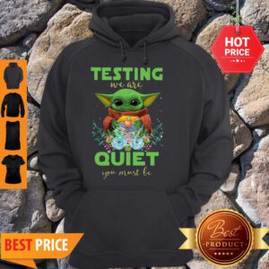Baby Yoda Testing We Are Quiet You Must Be The Mandalorian Hoodie