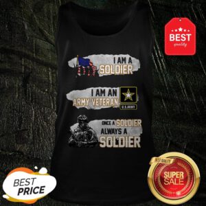 I Am A Soldier I Am An Army Veteran U.S.Army Once A Soldier Tank Top