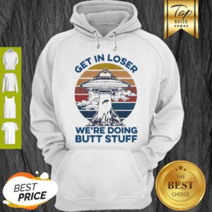 Area 51 UFO Get In Loser We’re Doing Butt Stuff Vintage Hoodie