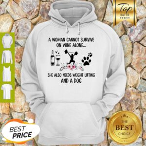 A Woman Cannot Survive On Wine Alone She Also Needs Weight Lifting And Dog Paw Flower Hoodie