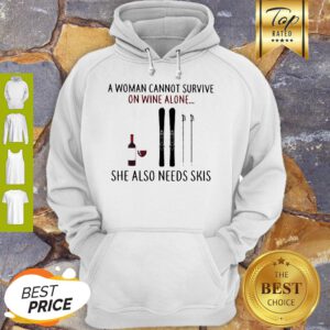 A Woman Cannot Survive On Wine Alone She Also Needs Sprayer Skis Hoodie