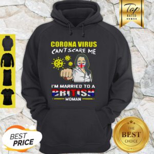 Corona Virus Can’t Scare Me I’m Married To A British Woman Hoodie