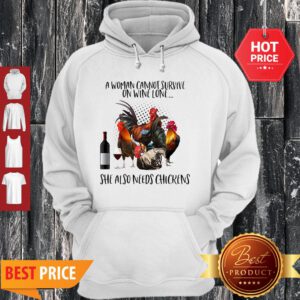 A Woman Cannot Survive On Wine Alone She Also Needs Chickens Hoodie