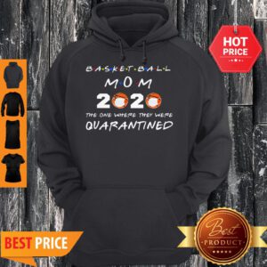 Basketball Mom 2020 The One Where They Were Quarantined Coronavirus Hoodie