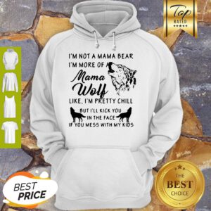 I’m Not A Mama Bear I’m More Of A Mama Wolf Hoodie