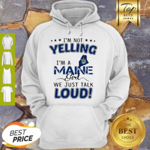 I’m Not Yelling I’m A Maine Map Girl We Just Talk Loud Hoodie