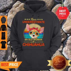 Never Underestimate An Old A Chihuahua Vintage Hoodie