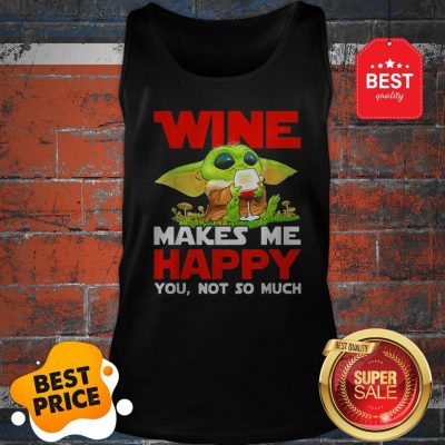 Baby Yoda Drink Wine Makes Me Happy You Not So Much Star Wars Tank Top