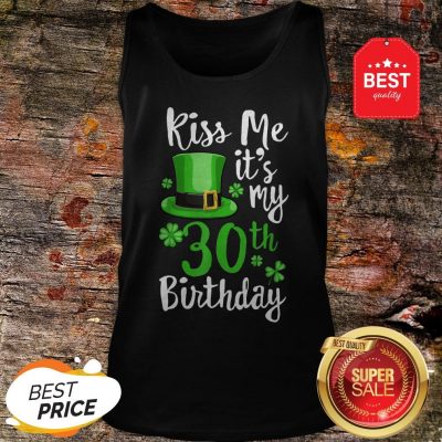 Kiss Me It’s My 30th Birthday St Patricks Day Shamrock Gift Tank Top