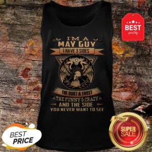 Eagle I’m A May Guy I Have 3 Sides The Quiet And Sweet The Funny Tank Top