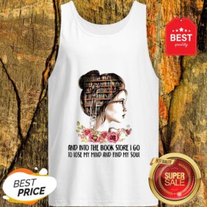 Girls Flower And Into The Book Store I Go To Lose My Mind And Find My Soul Tank Top