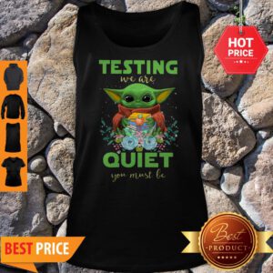Baby Yoda Testing We Are Quiet You Must Be The Mandalorian Tank Top