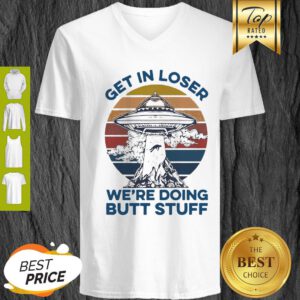 Area 51 UFO Get In Loser We’re Doing Butt Stuff Vintage V-Neck