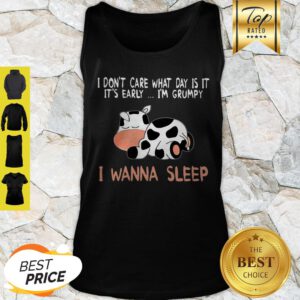 Cow I Don’t Care What Day Is It It’s Early I’m Grumpy I Wanna Sleep Tank Top