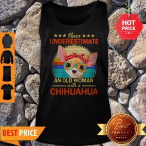 Never Underestimate An Old A Chihuahua Vintage Tank Top