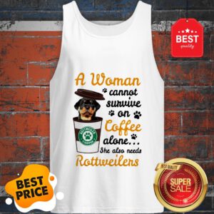 A Woman Cannot Survive On Coffee Alone She Also Rottweilers Tank Top