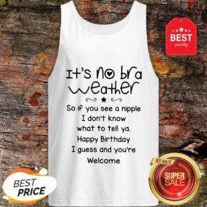 It’s No Bra Weather So If You See A Nipple I Don’t Know What Tank Top