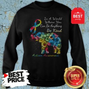 Autism Awareness Sunflower Elephant In A World Where You Can Be Anything Be Kind Sweatshirt