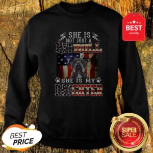 American Flag She Is Not Just A Pitbull She Is My Daughter Sweatshirt