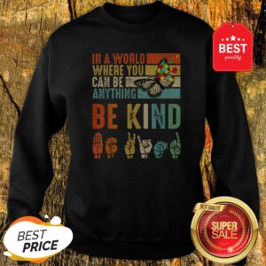 Butterfly Autism Be Kind In World Where You Can Be Anything Sweatshirt