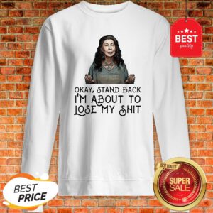 Frankie Bergstein Okay Stand Back I’m About To Lose My Shit Sweatshirt