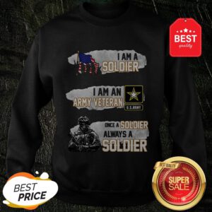 I Am A Soldier I Am An Army Veteran U.S.Army Once A Soldier Sweatshirt