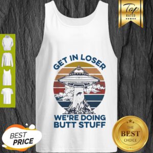 Area 51 UFO Get In Loser We’re Doing Butt Stuff Vintage Tank Top