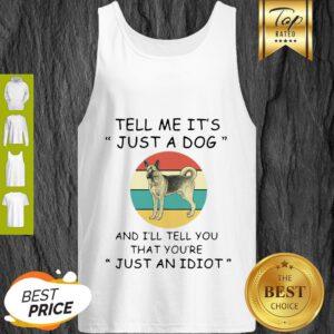 Australian Shepherd Tell Me It’s Just A Dog Just An Idiot Vintage Tank Top