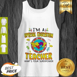 Autism I’m A Special Education Teacher What’s Your Superpower Tank Top