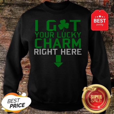 I Got Your Lucky Charm Right Here St. Patrick’s Day Shamrock Sweatshirt