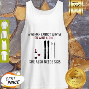 A Woman Cannot Survive On Wine Alone She Also Needs Sprayer Skis Tank Top