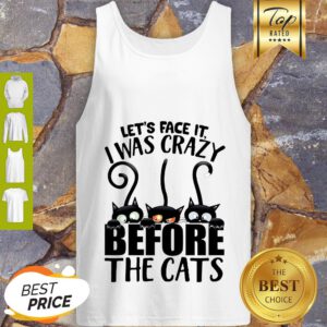 Black Cat Let’s Face It I Was Crazy Before The Cats Tank Top