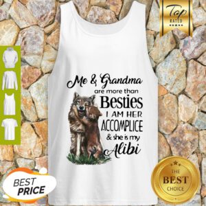 Me And Grandma Are More Than Besties I Am Her Accomplice And She Is My Alibi Tank Top