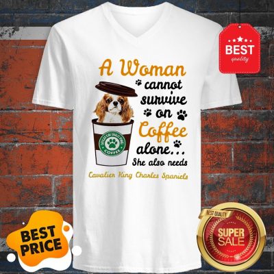 A Woman Cannot Survive On Coffee Cavalier King Charles Spaniels V-Neck